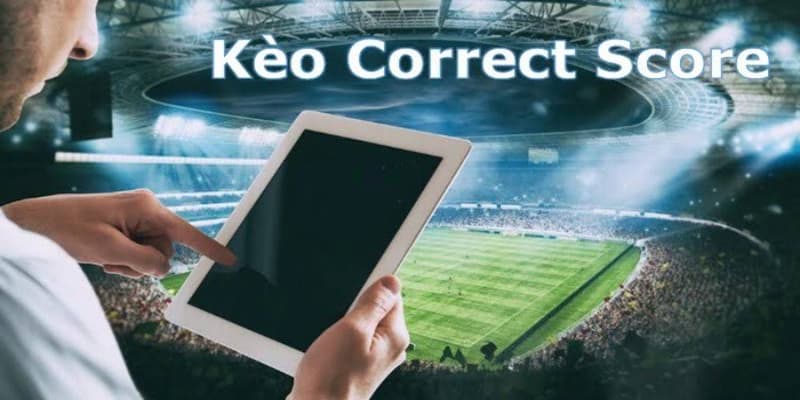 Hiểu đúng về kèo cược tỷ số chính xác